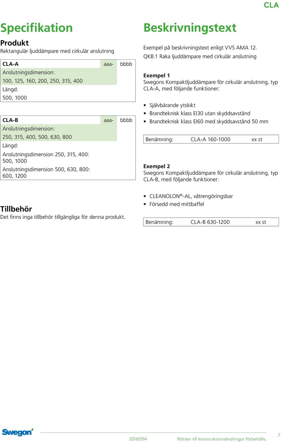 1 Raka ljuddämpare med cirkulär anslutning Exempel 1 Swegons Kompaktljuddämpare för cirkulär anslutning, typ CLA-A, med följande funktioner: Självbärande ytskikt Brandteknisk klass EI30 utan