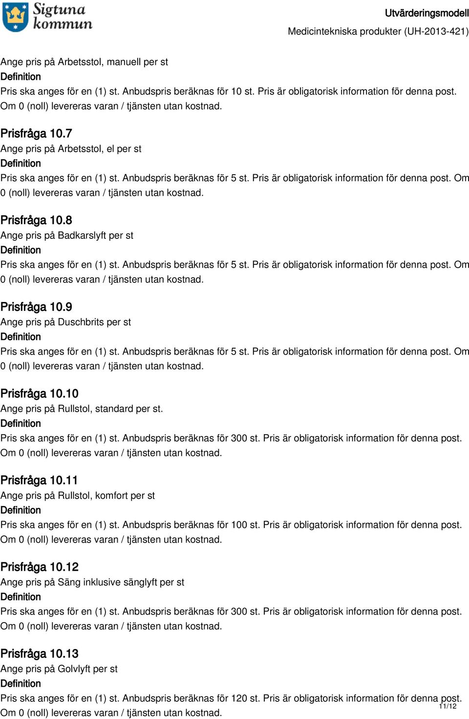 11 Ange pris på Rullstol, komfort per st Pris ska anges för en (1) st. Anbudspris beräknas för 100 st. Pris är obligatorisk information för denna post. Prisfråga 10.