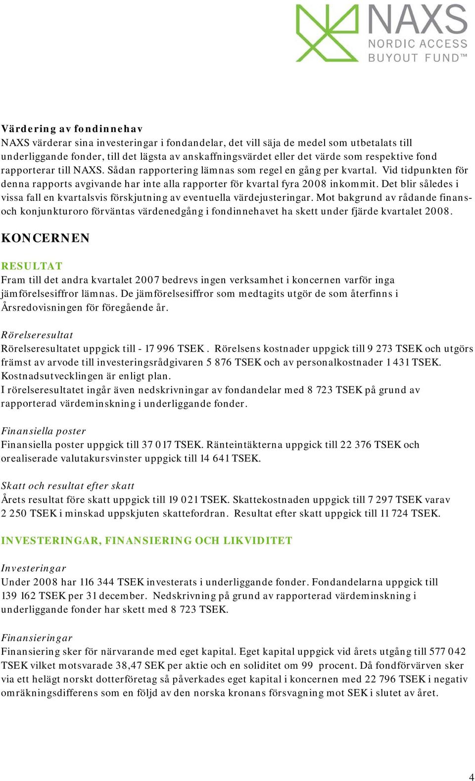 Det blir således i vissa fall en kvartalsvis förskjutning av eventuella värdejusteringar.