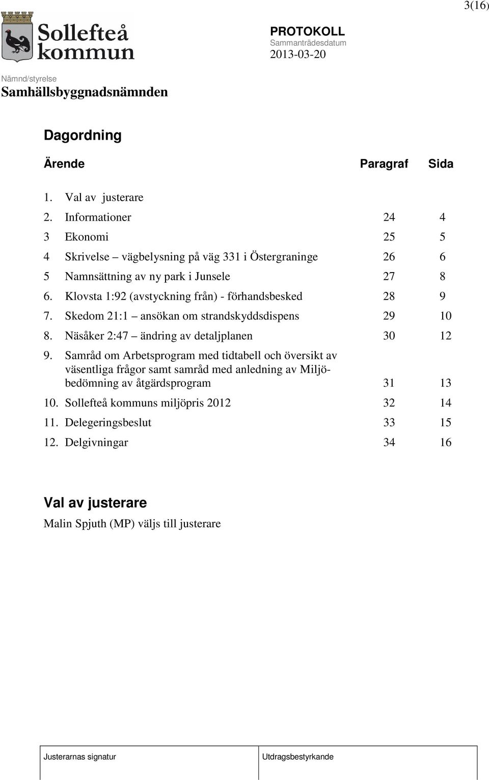 Klovsta 1:92 (avstyckning från) - förhandsbesked 28 9 7. Skedom 21:1 ansökan om strandskyddsdispens 29 10 8. Näsåker 2:47 ändring av detaljplanen 30 12 9.