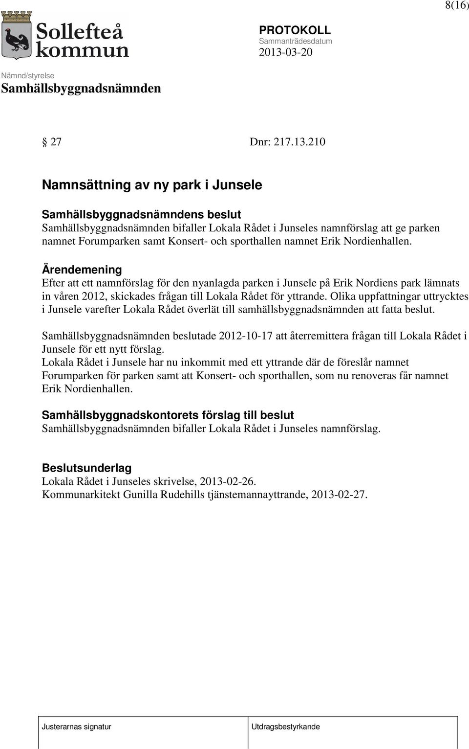 Ärendemening Efter att ett namnförslag för den nyanlagda parken i Junsele på Erik Nordiens park lämnats in våren 2012, skickades frågan till Lokala Rådet för yttrande.