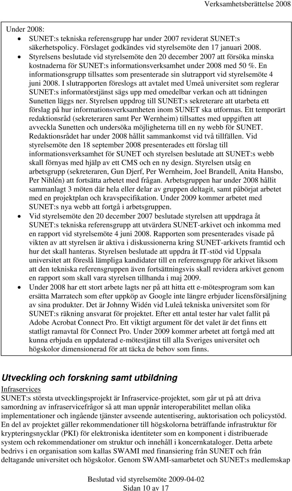 En informationsgrupp tillsattes som presenterade sin slutrapport vid styrelsemöte 4 juni 2008.