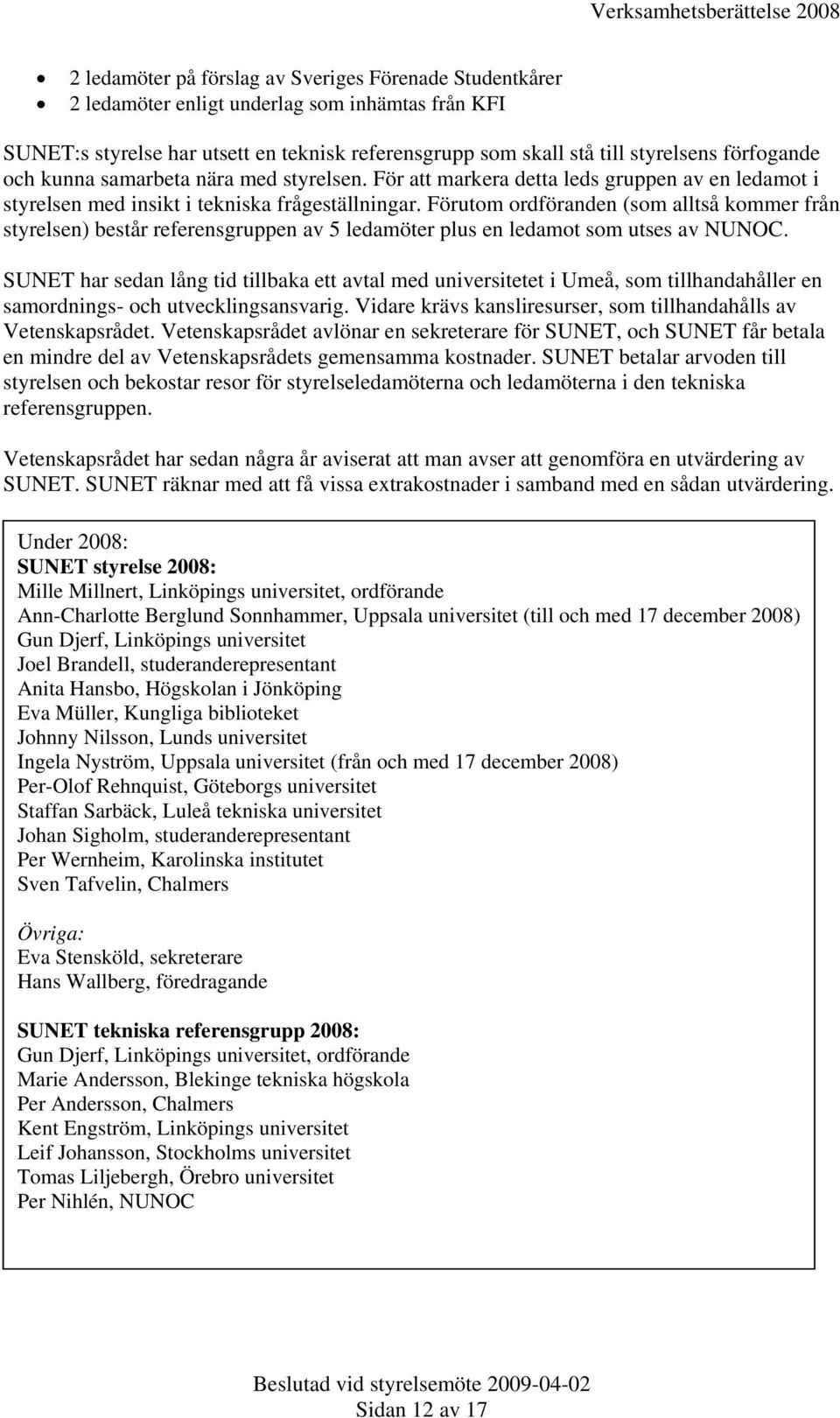 Förutom ordföranden (som alltså kommer från styrelsen) består referensgruppen av 5 ledamöter plus en ledamot som utses av NUNOC.