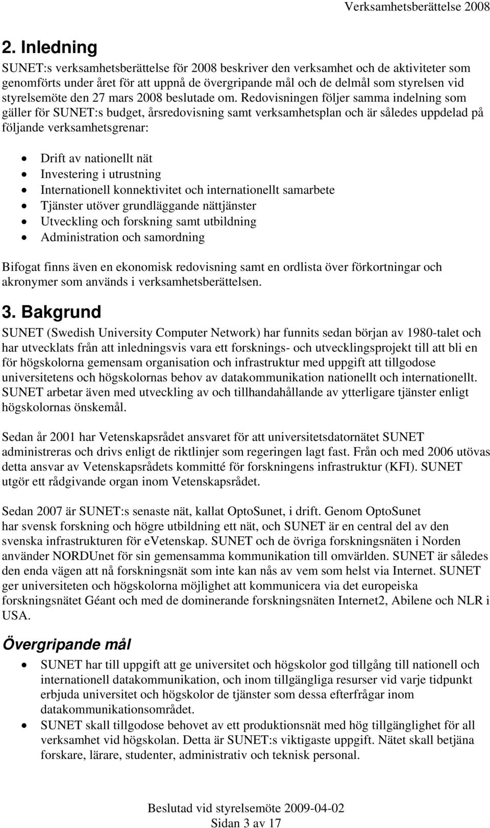 Redovisningen följer samma indelning som gäller för SUNET:s budget, årsredovisning samt verksamhetsplan och är således uppdelad på följande verksamhetsgrenar: Drift av nationellt nät Investering i