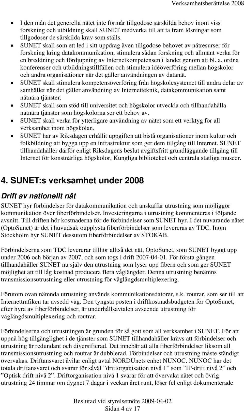 Internetkompetensen i landet genom att bl. a. ordna konferenser och utbildningstillfällen och stimulera idéöverföring mellan högskolor och andra organisationer när det gäller användningen av datanät.