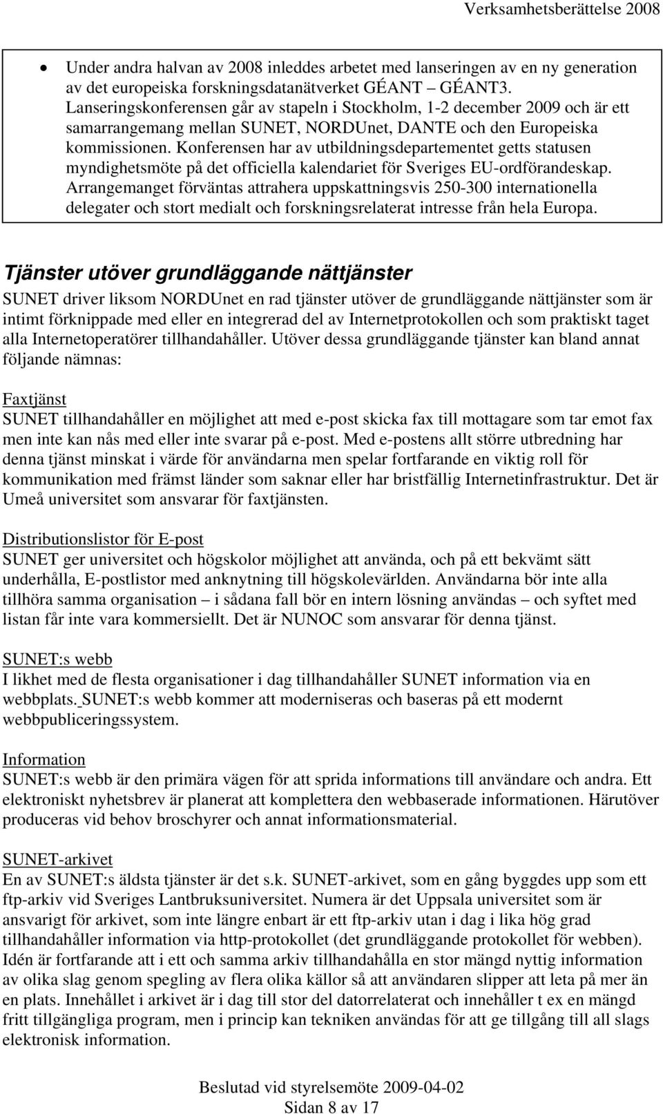 Konferensen har av utbildningsdepartementet getts statusen myndighetsmöte på det officiella kalendariet för Sveriges EU-ordförandeskap.