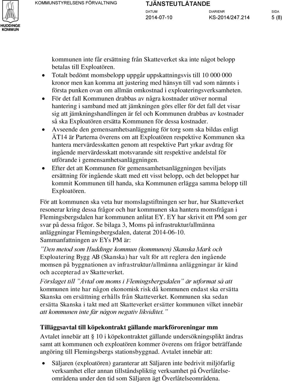 För det fall Kommunen drabbas av några kostnader utöver normal hantering i samband med att jämkningen görs eller för det fall det visar sig att jämkningshandlingen är fel och Kommunen drabbas av