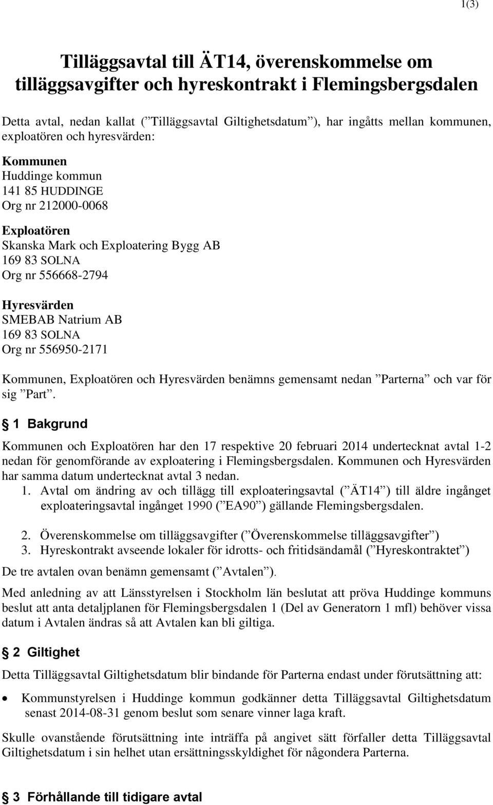 AB 169 83 SOLNA Org nr 556950-2171 Kommunen, Exploatören och Hyresvärden benämns gemensamt nedan Parterna och var för sig Part.