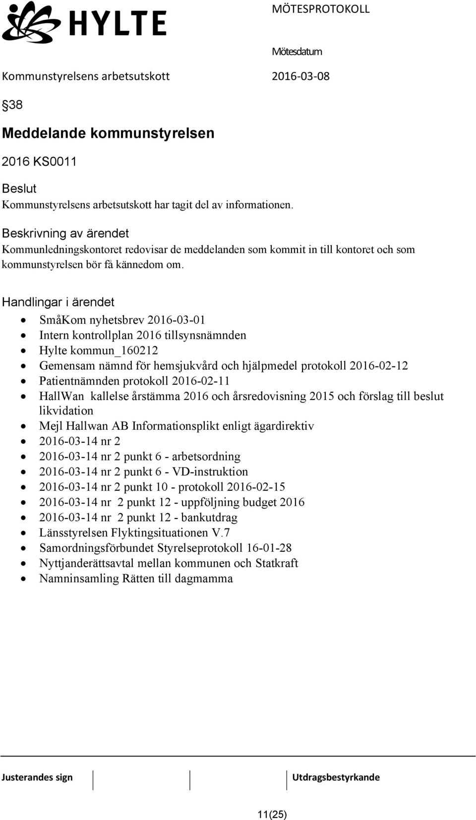 Handlingar i ärendet SmåKom nyhetsbrev 2016-03-01 Intern kontrollplan 2016 tillsynsnämnden Hylte kommun_160212 Gemensam nämnd för hemsjukvård och hjälpmedel protokoll 2016-02-12 Patientnämnden