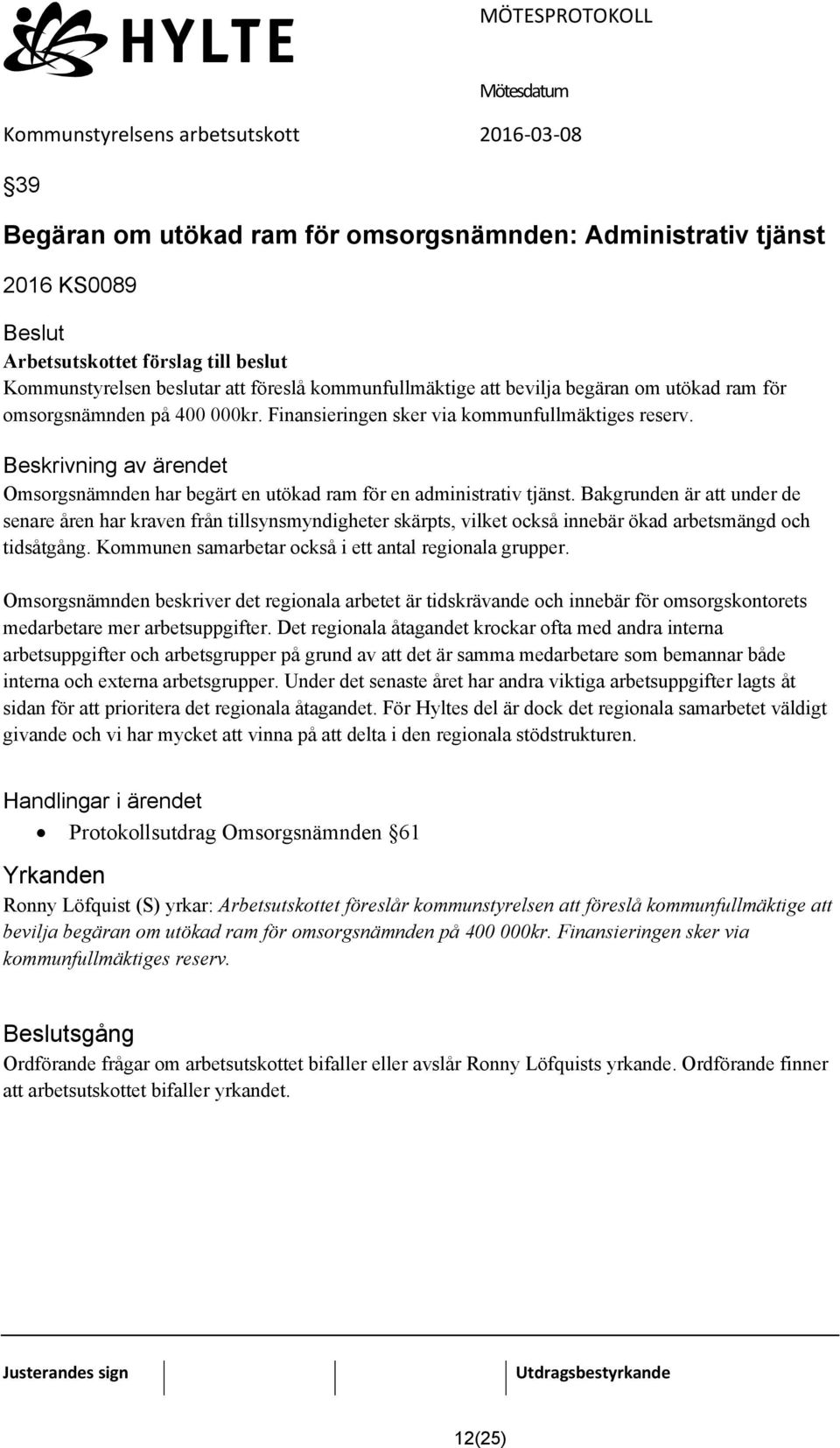 Bakgrunden är att under de senare åren har kraven från tillsynsmyndigheter skärpts, vilket också innebär ökad arbetsmängd och tidsåtgång. Kommunen samarbetar också i ett antal regionala grupper.