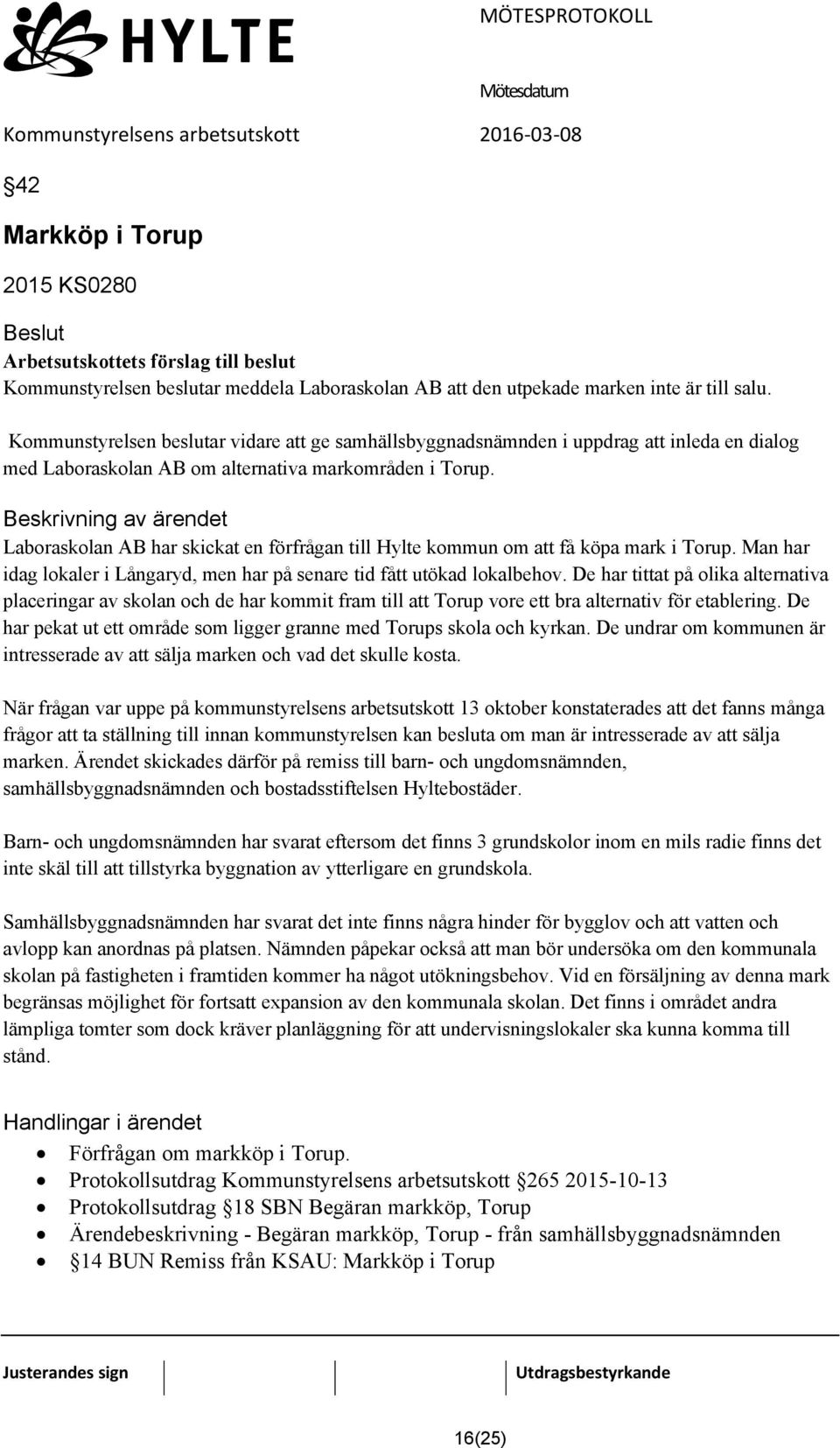 Laboraskolan AB har skickat en förfrågan till Hylte kommun om att få köpa mark i Torup. Man har idag lokaler i Långaryd, men har på senare tid fått utökad lokalbehov.