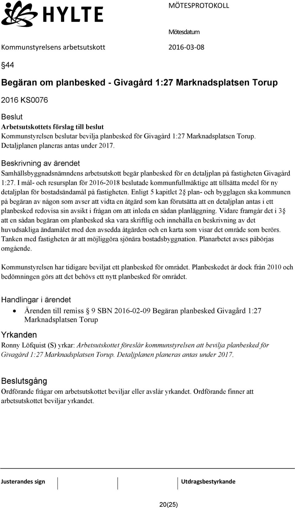 I mål- och resursplan för 2016-2018 beslutade kommunfullmäktige att tillsätta medel för ny detaljplan för bostadsändamål på fastigheten.