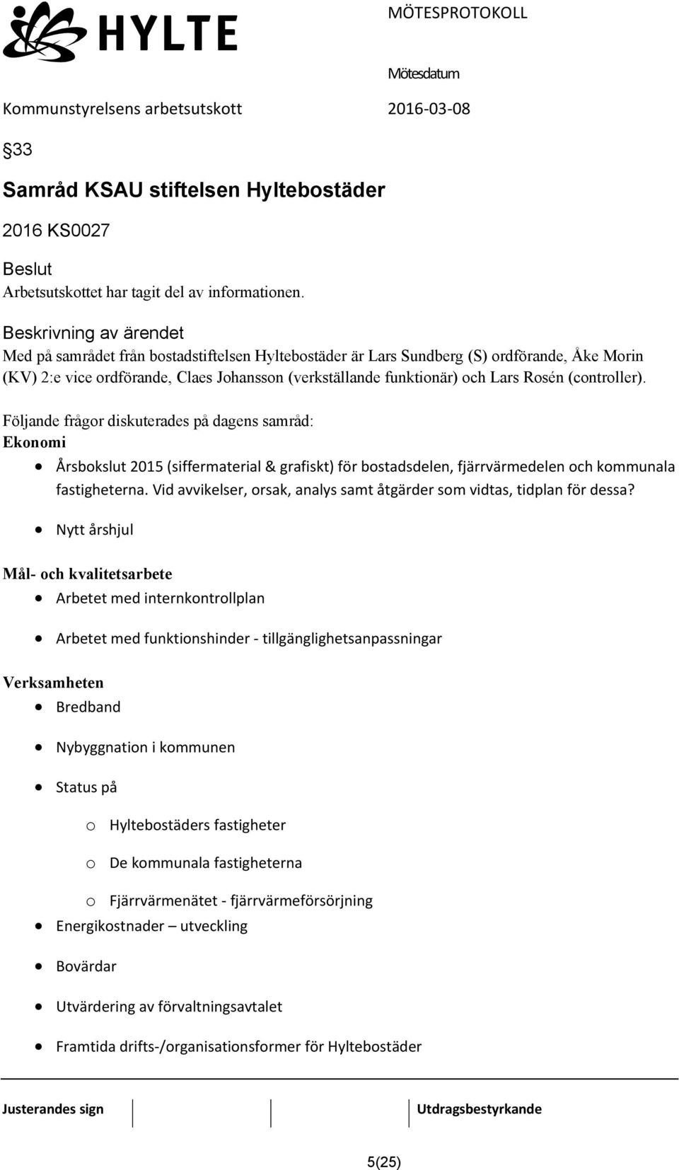 Följande frågor diskuterades på dagens samråd: Ekonomi Årsbokslut 2015 (siffermaterial & grafiskt) för bostadsdelen, fjärrvärmedelen och kommunala fastigheterna.