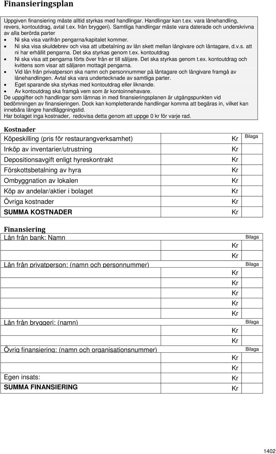 Ni ska visa skuldebrev och visa att utbetalning av lån skett mellan långivare och låntagare, d.v.s. att ni har erhållit pengarna. Det ska styrkas genom t.ex.