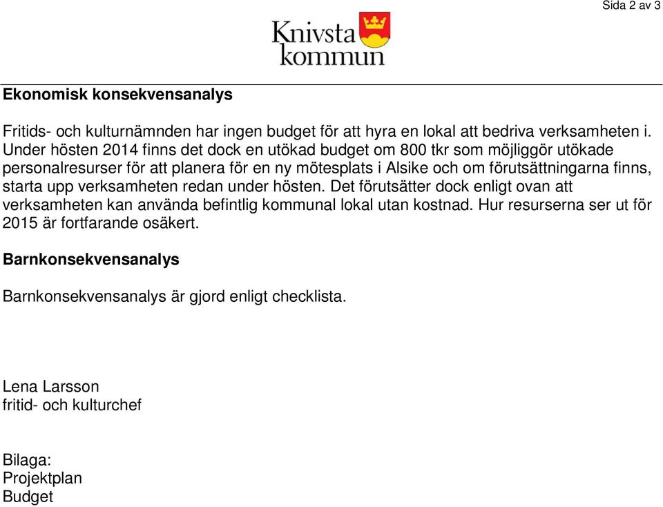 förutsättningarna finns, starta upp verksamheten redan under hösten.