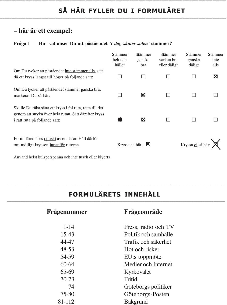 på följande sätt: Om Du tycker att påståendet stämmer ganska bra, markerar Du så här: Skulle Du råka sätta ett kryss i fel ruta, rätta till det genom att stryka över hela rutan.