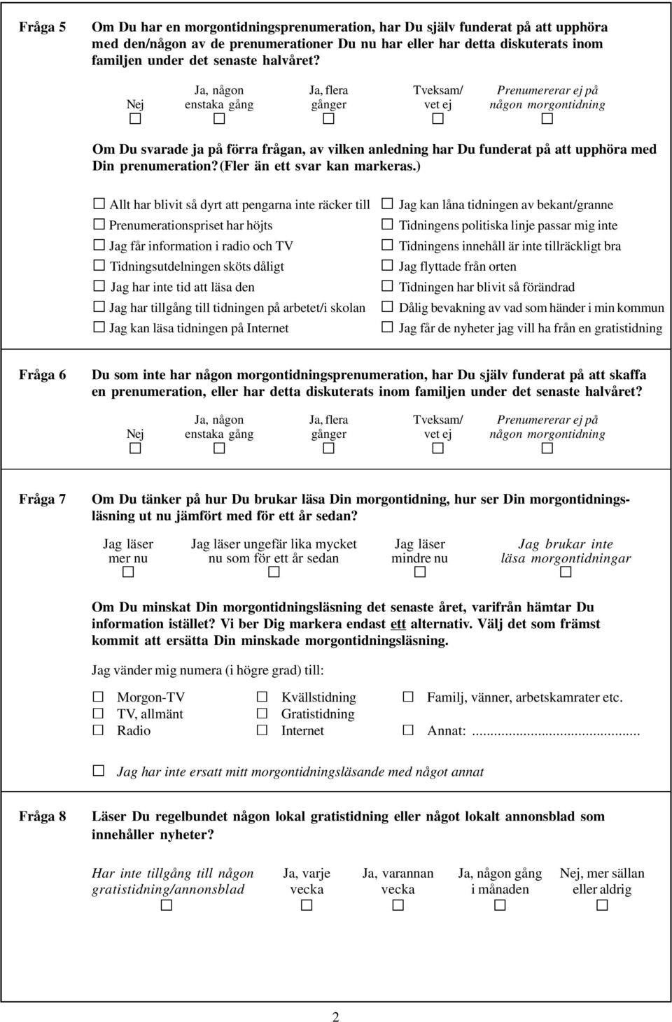 Ja, någon Ja, flera Tveksam/ Prenumererar ej på Nej enstaka gång gånger vet ej någon morgontidning Om Du svarade ja på förra frågan, av vilken anledning har Du funderat på att upphöra med Din