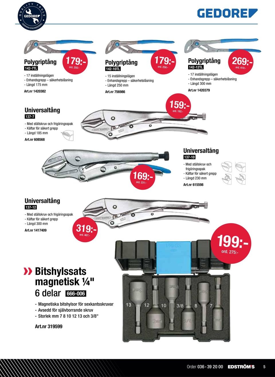 255:- 179:- Polygriptång 142-12TL - 17 inställningslägen - Enhandsgrepp säkerhetslåsning - Längd 300 mm Art.nr 1420379 ord.