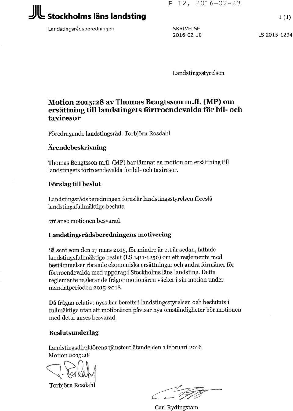 Förslag till beslut Landstingsrådsberedningen föreslår landstingsstyrelsen föreslå landstingsfullmäktige besluta att anse motionen besvarad.