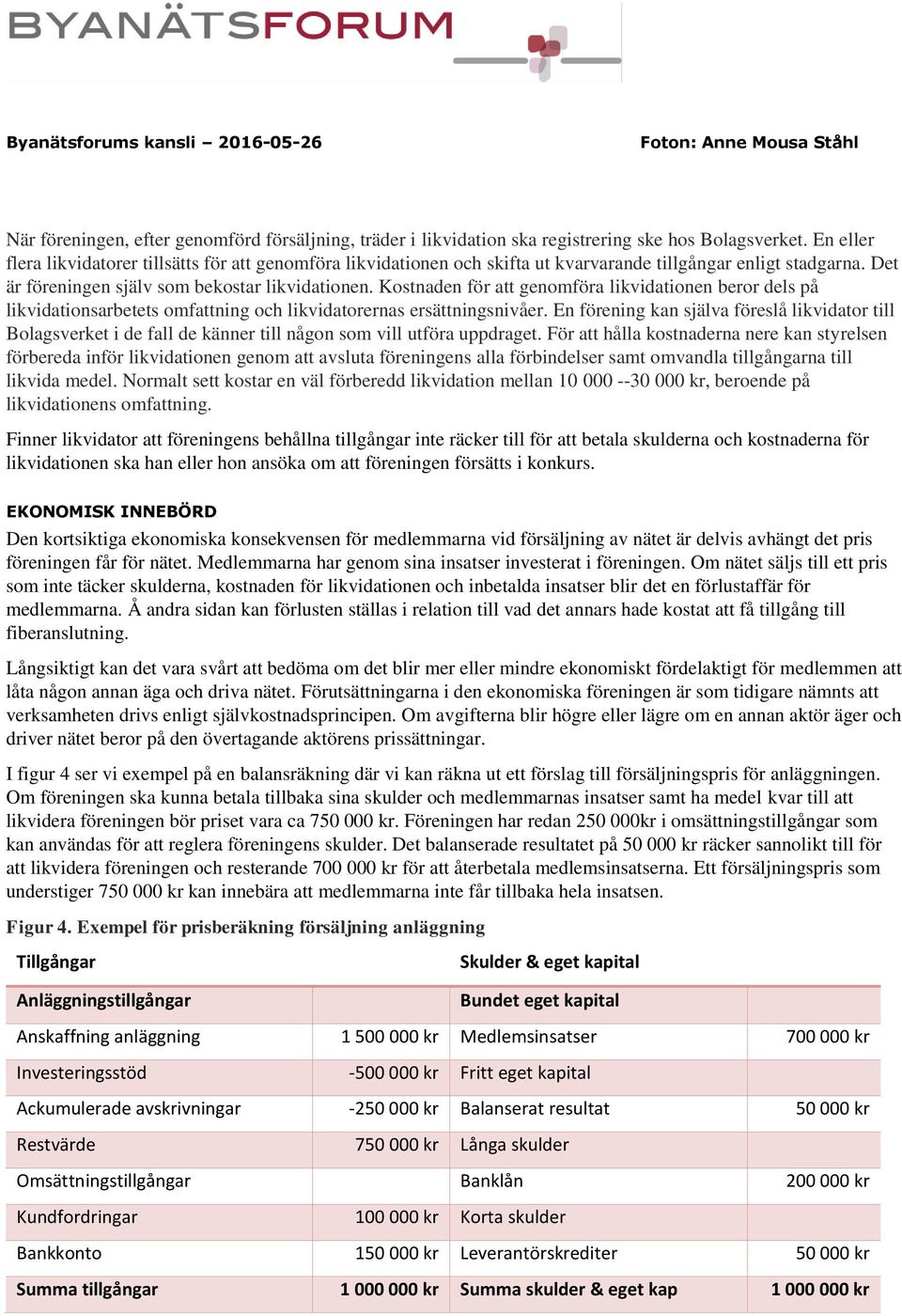 Kostnaden för att genomföra likvidationen beror dels på likvidationsarbetets omfattning och likvidatorernas ersättningsnivåer.