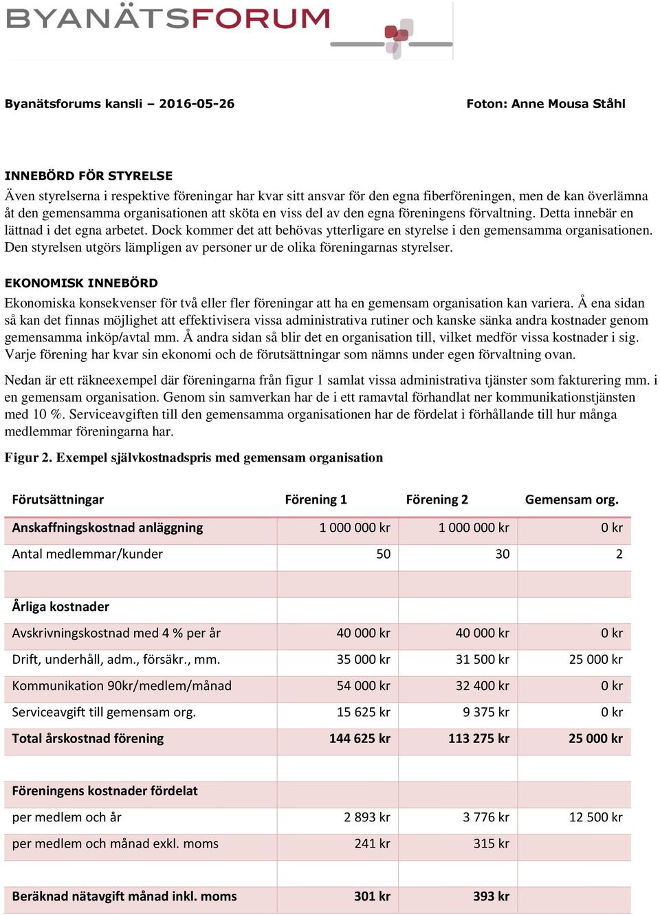 Den styrelsen utgörs lämpligen av personer ur de olika föreningarnas styrelser. EKONOMISK INNEBÖRD Ekonomiska konsekvenser för två eller fler föreningar att ha en gemensam organisation kan variera.