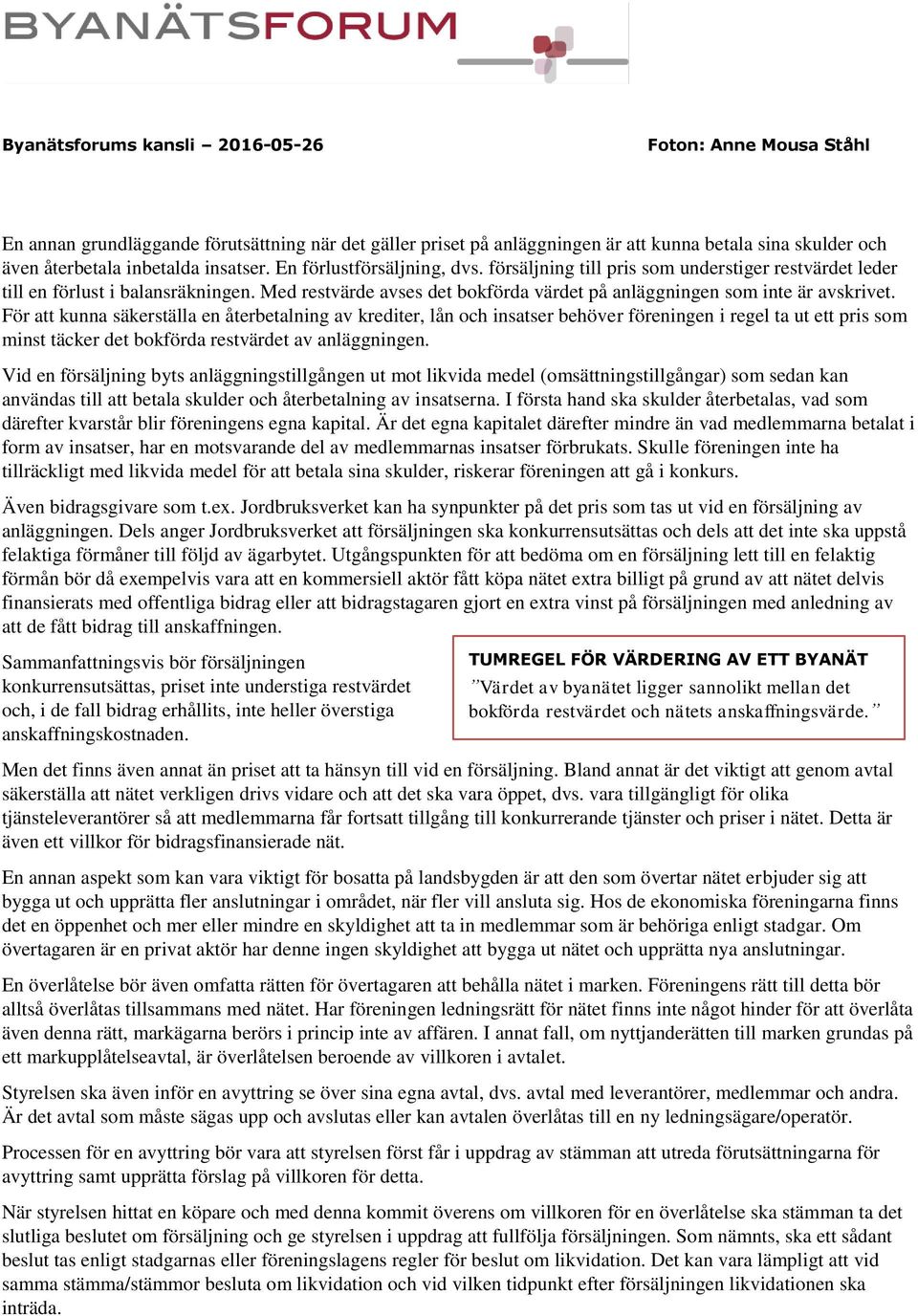 För att kunna säkerställa en återbetalning av krediter, lån och insatser behöver föreningen i regel ta ut ett pris som minst täcker det bokförda restvärdet av anläggningen.