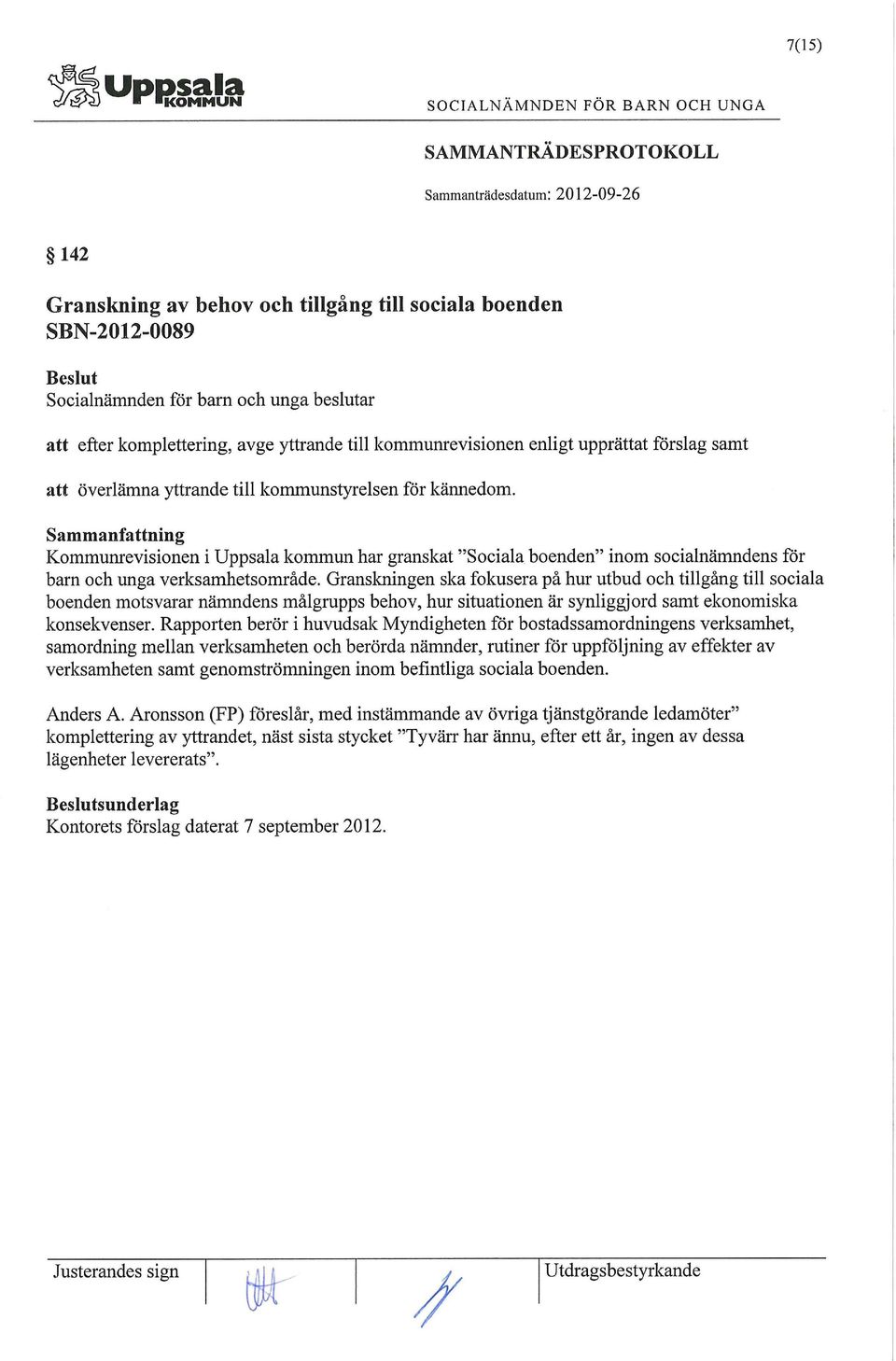 Granskningen ska fokusera på hur utbud och tillgång till sociala boenden motsvarar nämndens målgrupps behov, hur situationen är synliggjord samt ekonomiska konsekvenser.