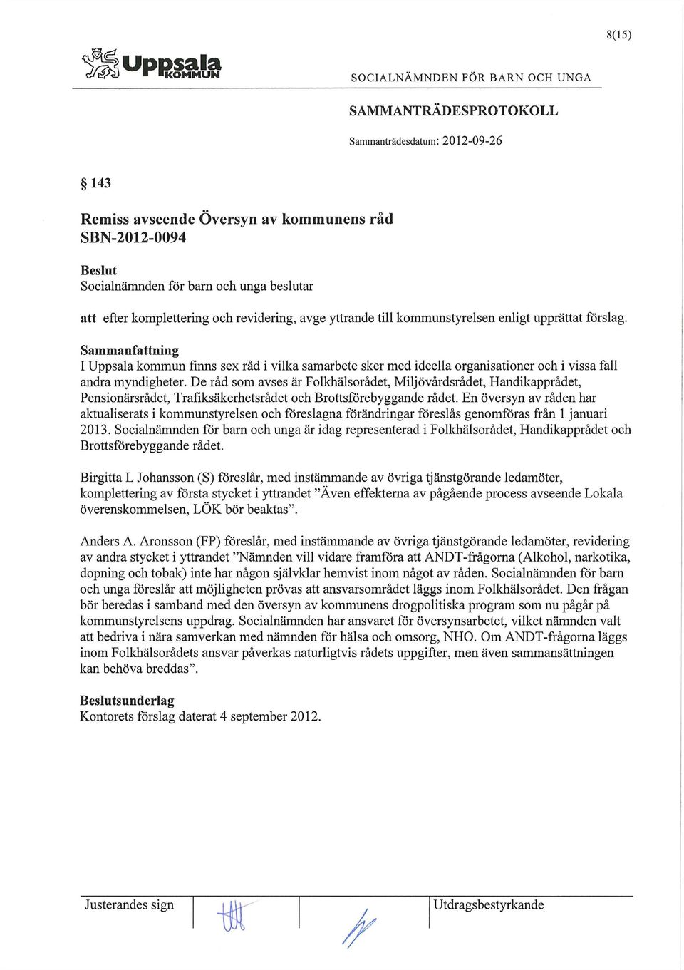 De råd som avses är Folldiälsorådet, Miljövårdsrådet, Handikapprådet, Pensionärsrådet, Trafiksäkerhetsrådet och Brottsförebyggande rådet.