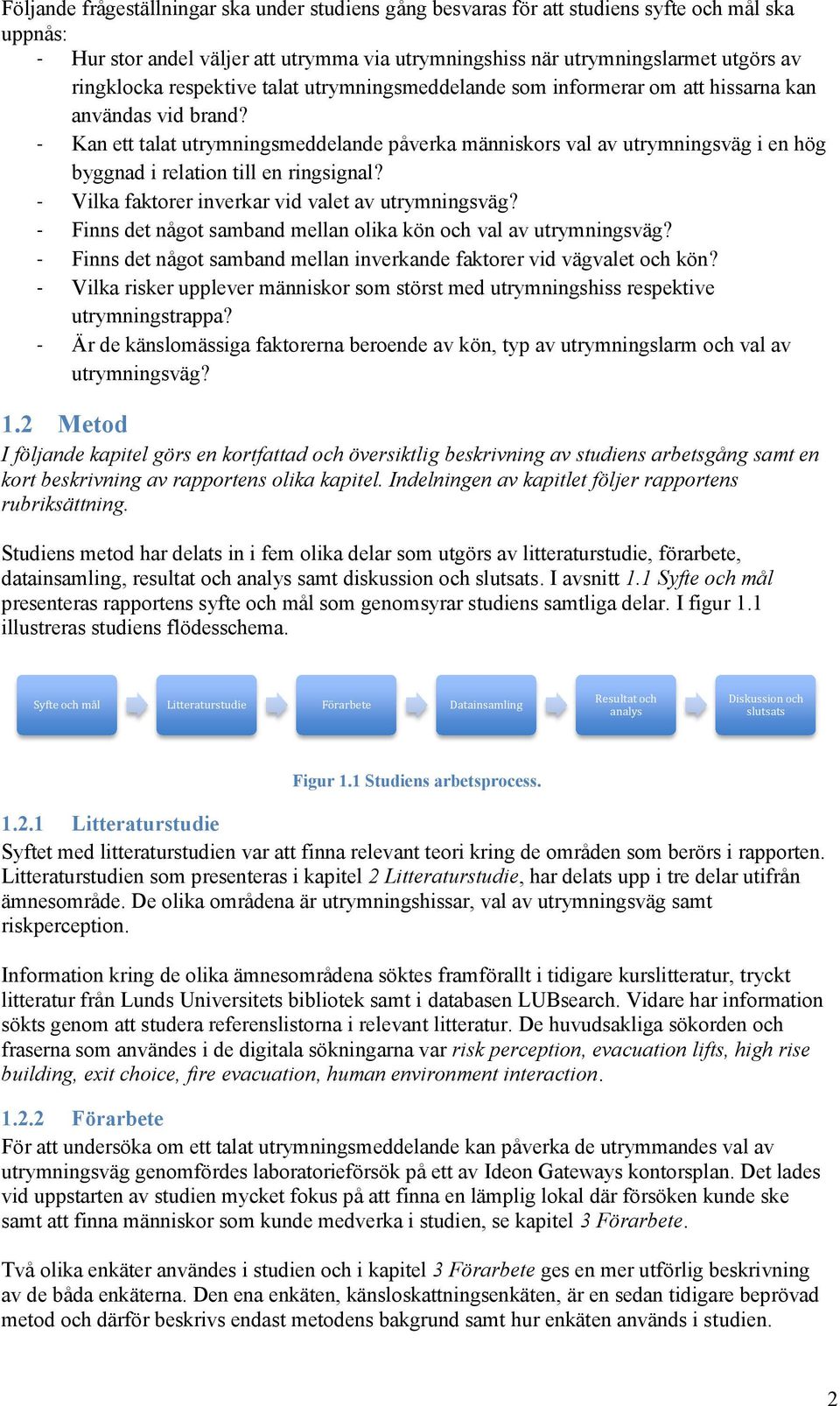 - Kan ett talat utrymningsmeddelande påverka människors val av utrymningsväg i en hög byggnad i relation till en ringsignal? - Vilka faktorer inverkar vid valet av utrymningsväg?