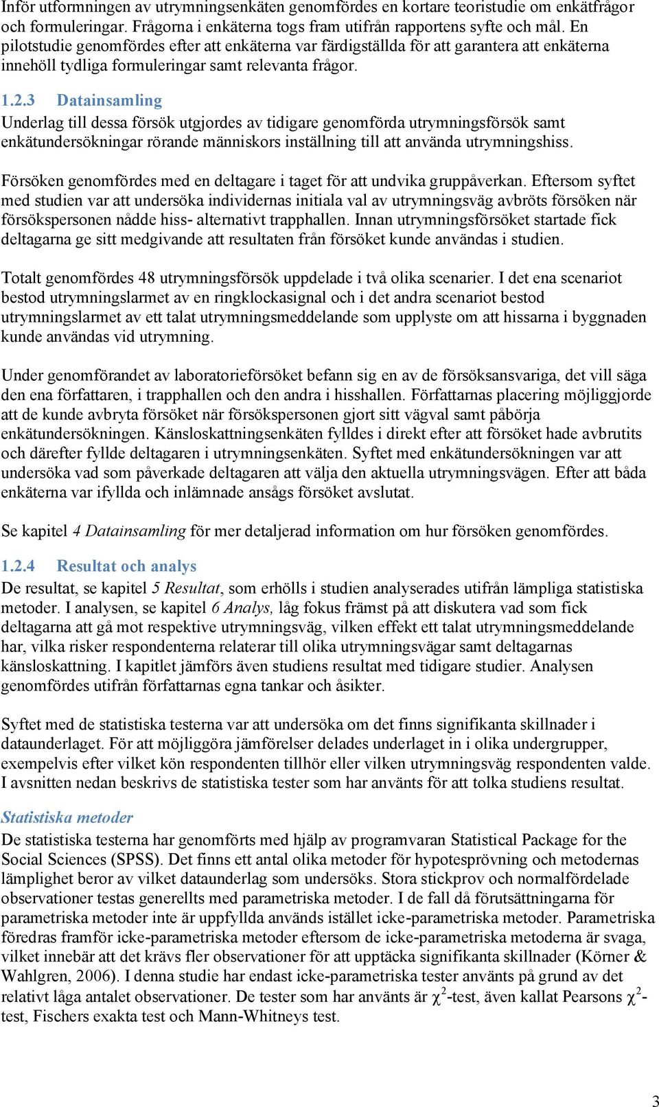 3 Datainsamling Underlag till dessa försök utgjordes av tidigare genomförda utrymningsförsök samt enkätundersökningar rörande människors inställning till att använda utrymningshiss.