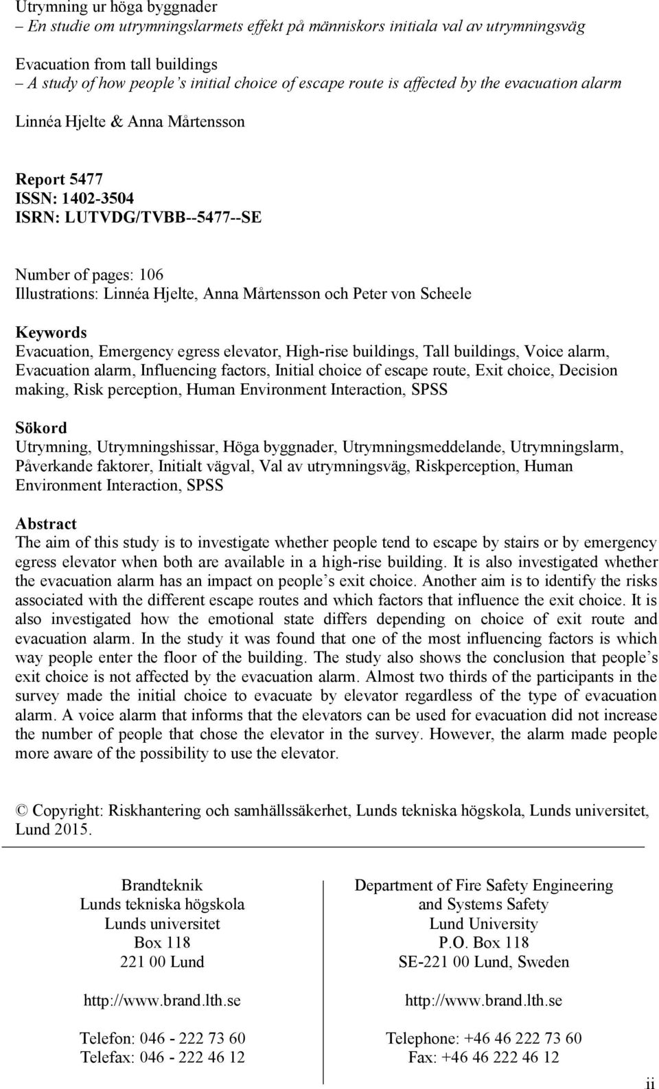 von Scheele Keywords Evacuation, Emergency egress elevator, High-rise buildings, Tall buildings, Voice alarm, Evacuation alarm, Influencing factors, Initial choice of escape route, Exit choice,