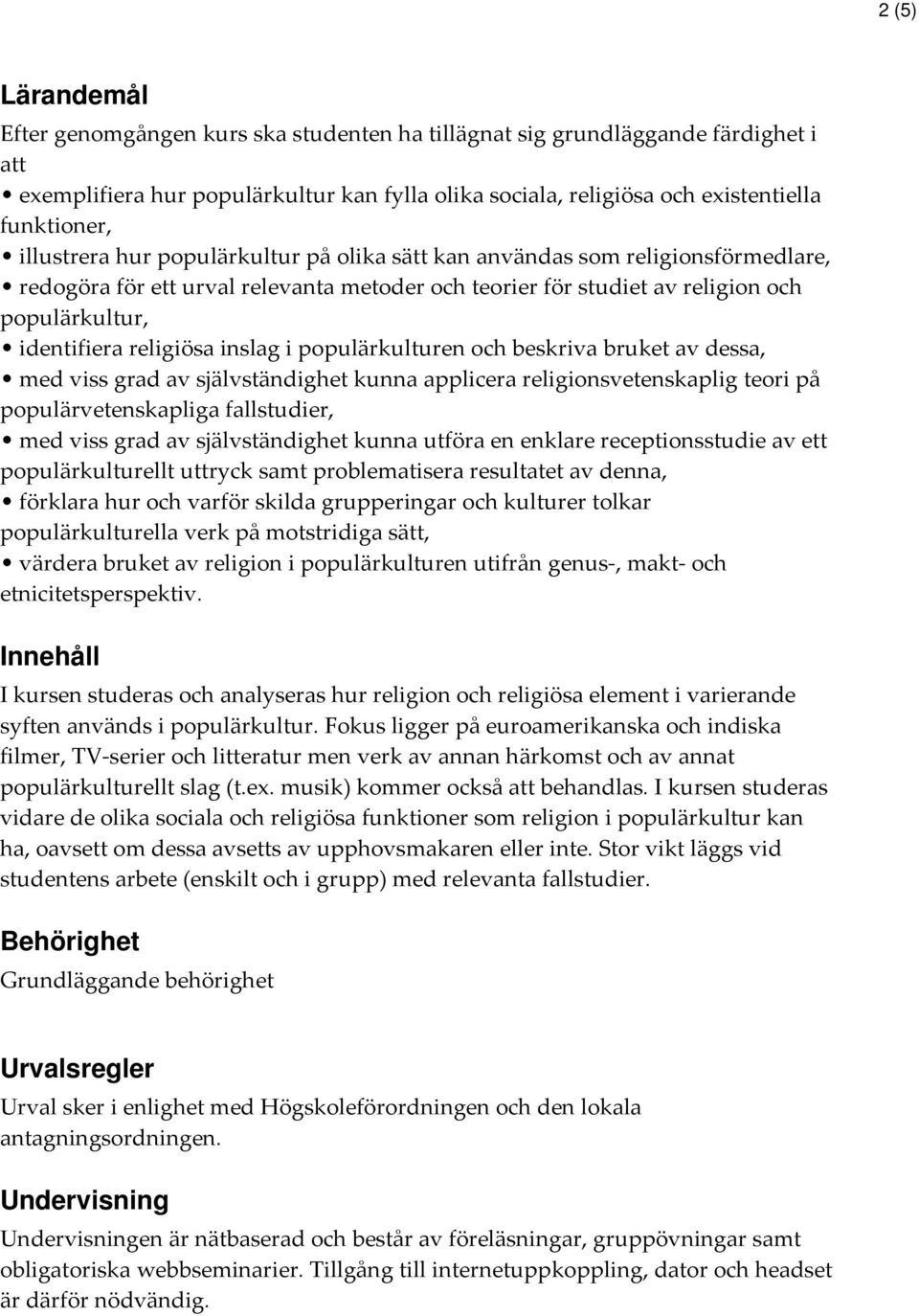 inslag i populärkulturen och beskriva bruket av dessa, med viss grad av självständighet kunna applicera religionsvetenskaplig teori på populärvetenskapliga fallstudier, med viss grad av