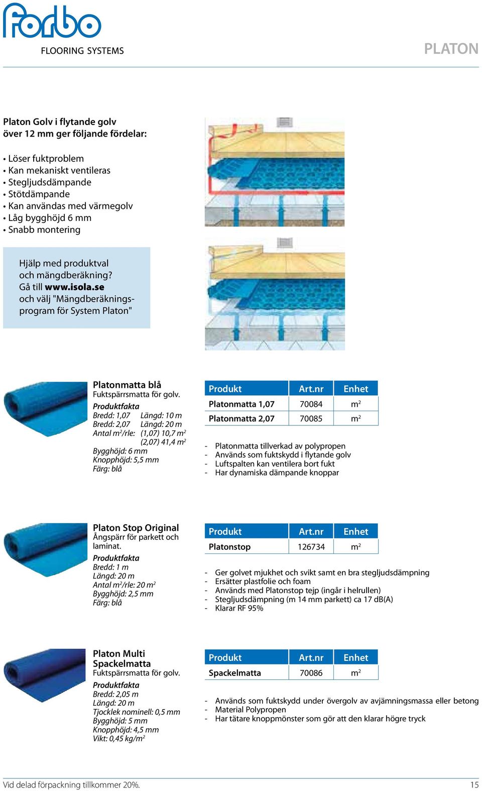 Bredd: 1,07 Längd: 10 m Bredd: 2,07 Längd: 20 m Antal m 2 /rle: (1,07) 10,7 m 2 (2,07) 41,4 m 2 Bygghöjd: 6 mm Knopphöjd: 5,5 mm Färg: blå Produkt Art.