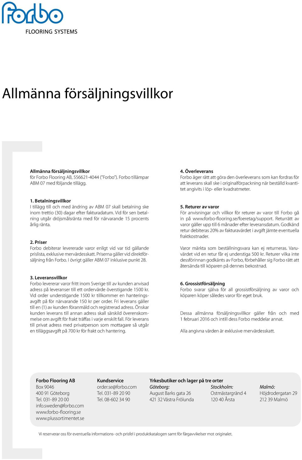 Vid för sen betalning utgår dröjsmålsränta med för närvarande 15 procents årlig ränta. 2. Priser Forbo debiterar levererade varor enligt vid var tid gällande prislista, exklusive mervärdesskatt.