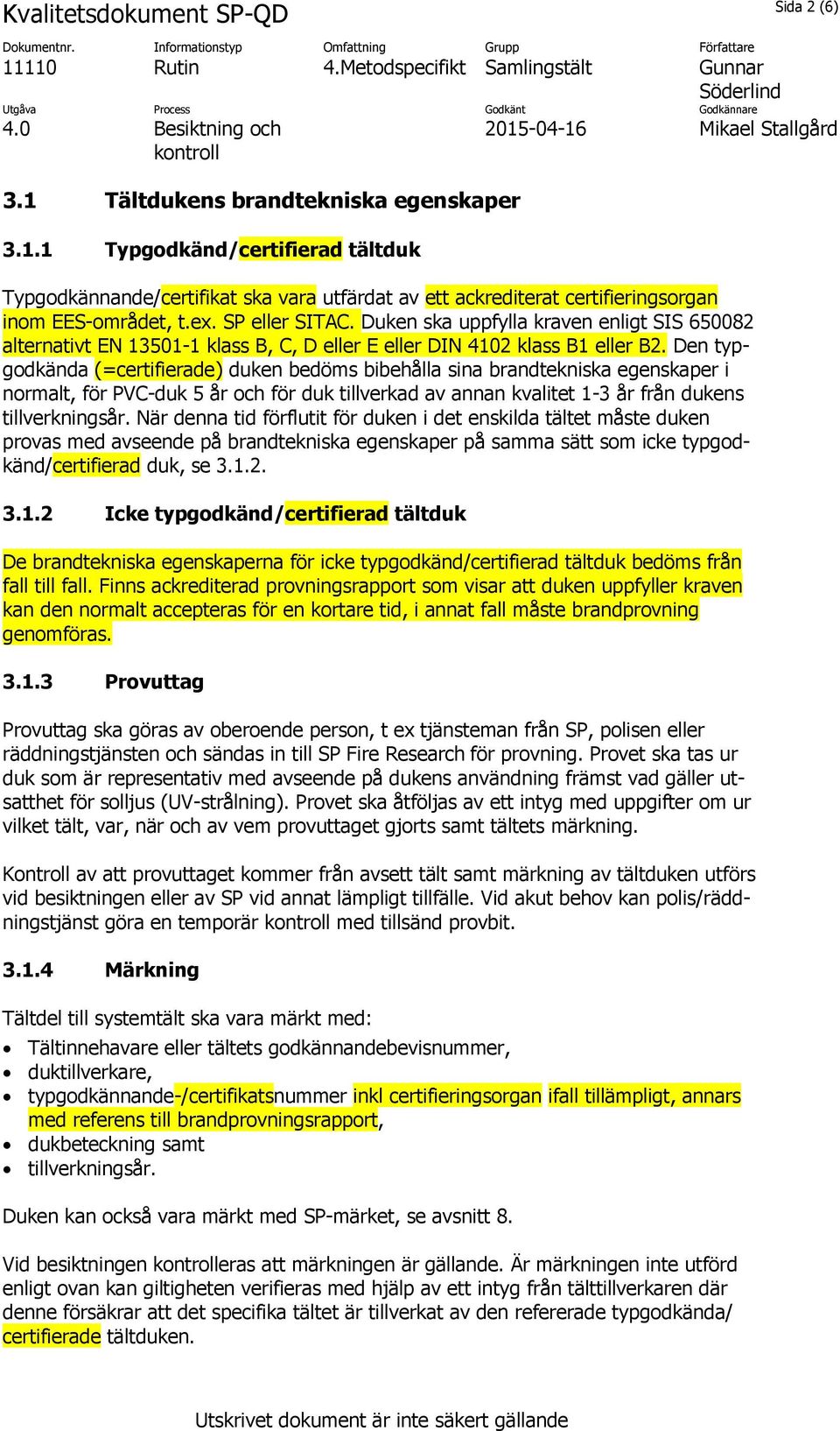 Den typgodkända (=certifierade) duken bedöms bibehålla sina brandtekniska egenskaper i normalt, för PVC-duk 5 år och för duk tillverkad av annan kvalitet 1-3 år från dukens tillverkningsår.