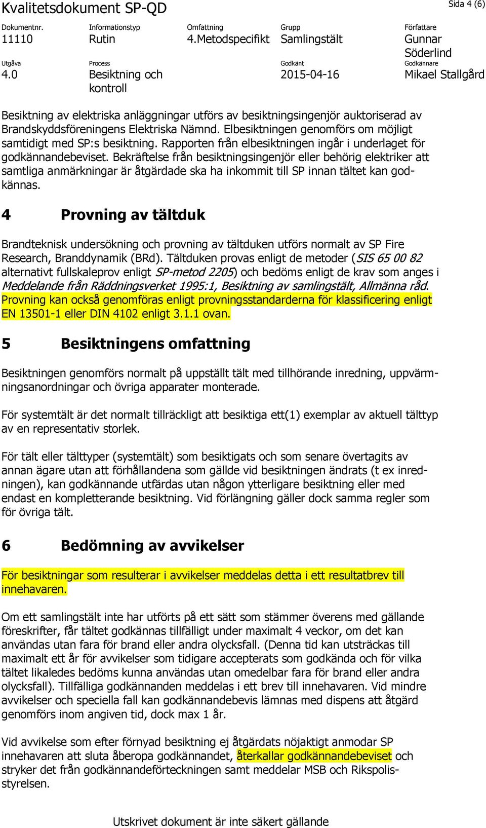 Bekräftelse från besiktningsingenjör eller behörig elektriker att samtliga anmärkningar är åtgärdade ska ha inkommit till SP innan tältet kan godkännas.