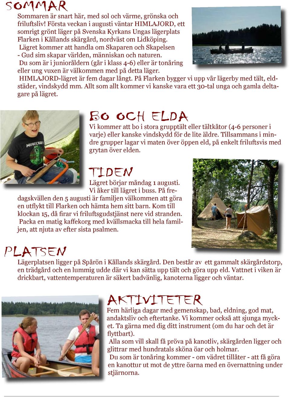 Lägret kommer att handla om Skaparen och Skapelsen - Gud sim skapar världen, människan och naturen.