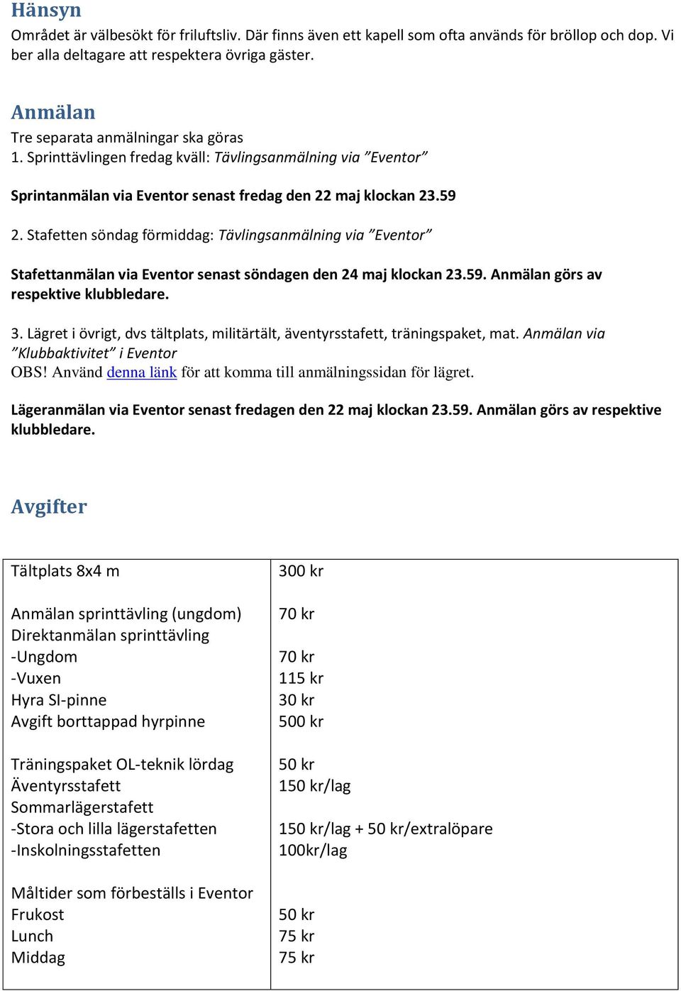 Stafetten söndag förmiddag: Tävlingsanmälning via Eventor Stafettanmälan via Eventor senast söndagen den 24 maj klockan 23.59. Anmälan görs av respektive klubbledare. 3.