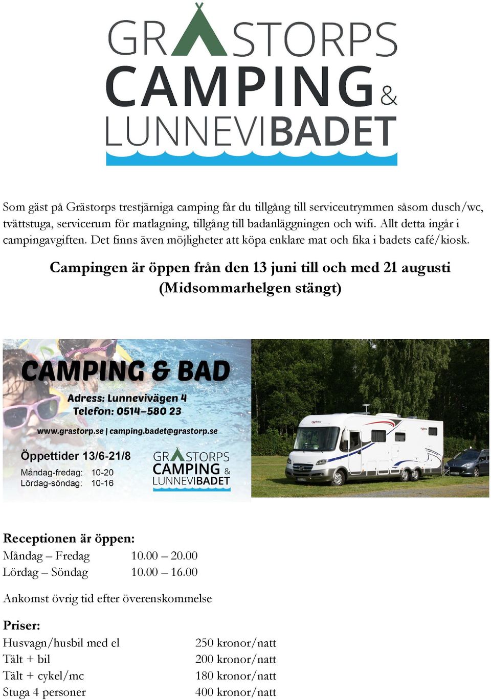 Campingen är öppen från den 13 juni till och med 21 augusti (Midsommarhelgen stängt) Receptionen är öppen: Måndag Fredag Lördag Söndag 10.00 20.00 10.00 16.