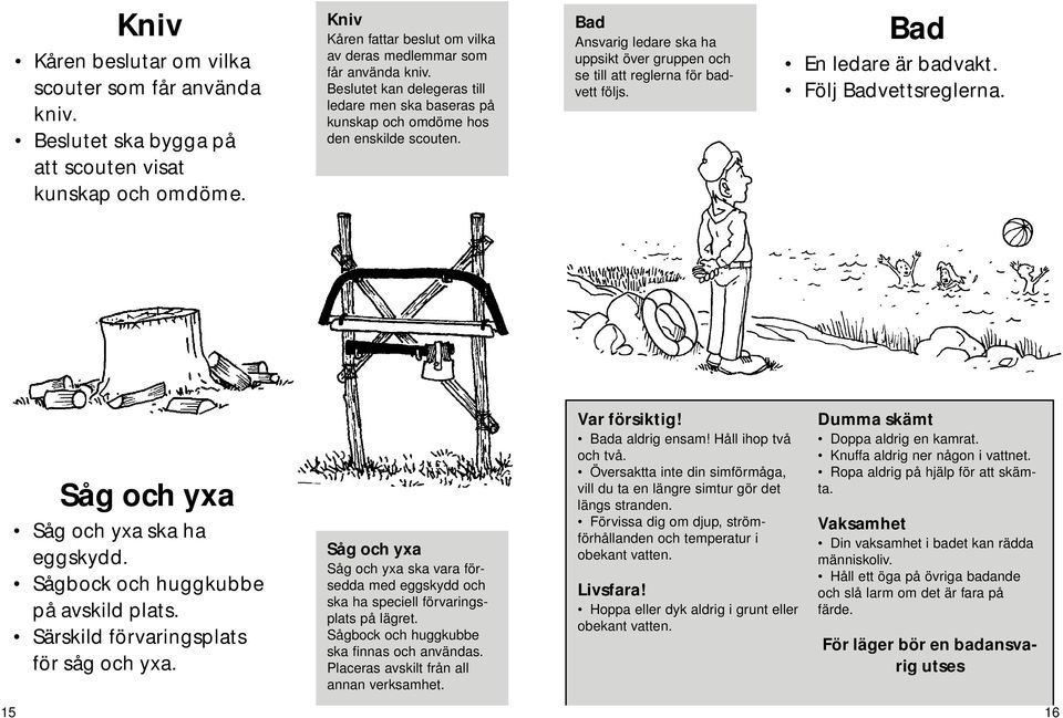 Bad En ledare är badvakt. Följ Badvettsreglerna. Såg och yxa Såg och yxa ska ha eggskydd. Sågbock och huggkubbe på avskild plats. Särskild förvaringsplats för såg och yxa.