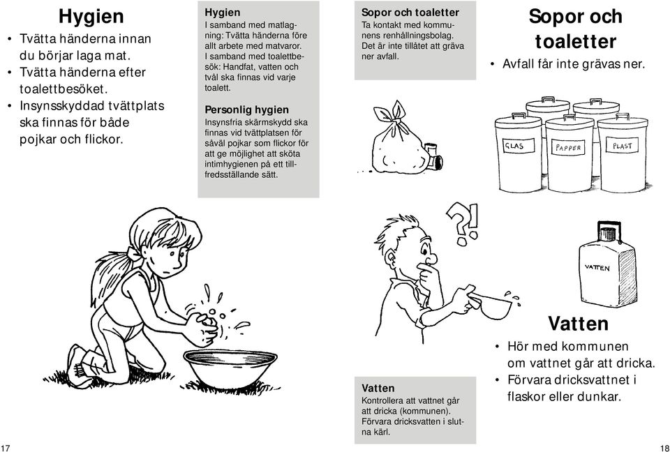 Personlig hygien Insynsfria skärmskydd ska finnas vid tvättplatsen för såväl pojkar som flickor för att ge möjlighet att sköta intimhygienen på ett tillfredsställande sätt.