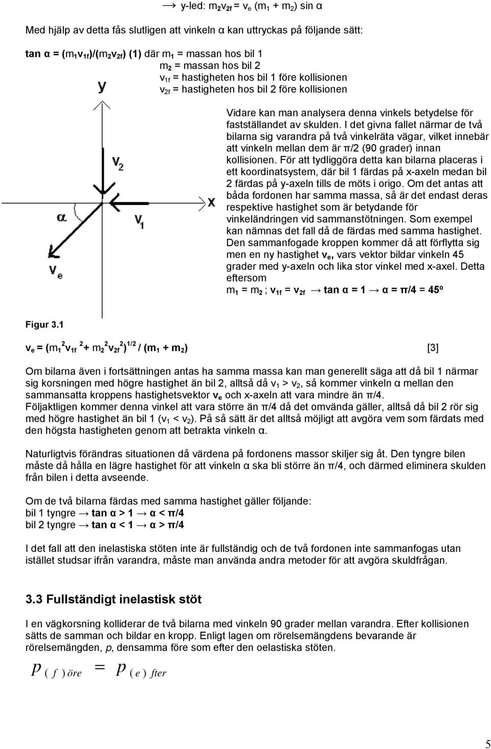 I det givna fallet närmar de två bilarna sig varandra på två vinkelräta vägar, vilket innebär att vinkeln mellan dem är π/ (90 grader) innan kollisionen.