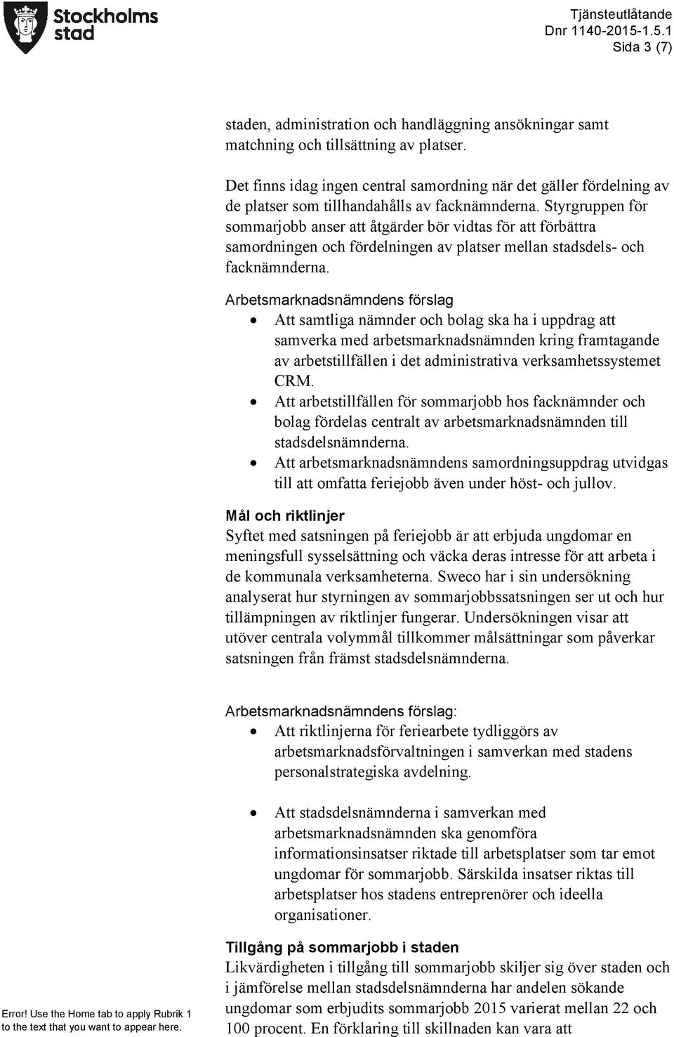 Styrgruppen för sommarjobb anser att åtgärder bör vidtas för att förbättra samordningen och fördelningen av platser mellan stadsdels- och facknämnderna.