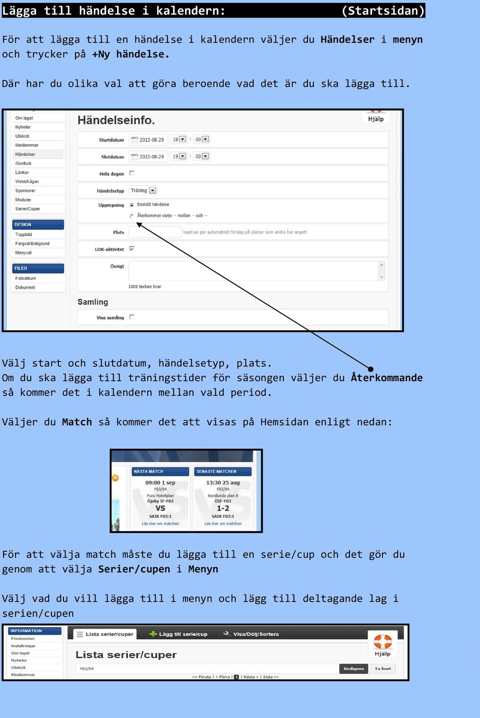 Om du ska lägga till träningstider för säsongen väljer du Återkommande så kommer det i kalendern mellan vald period.