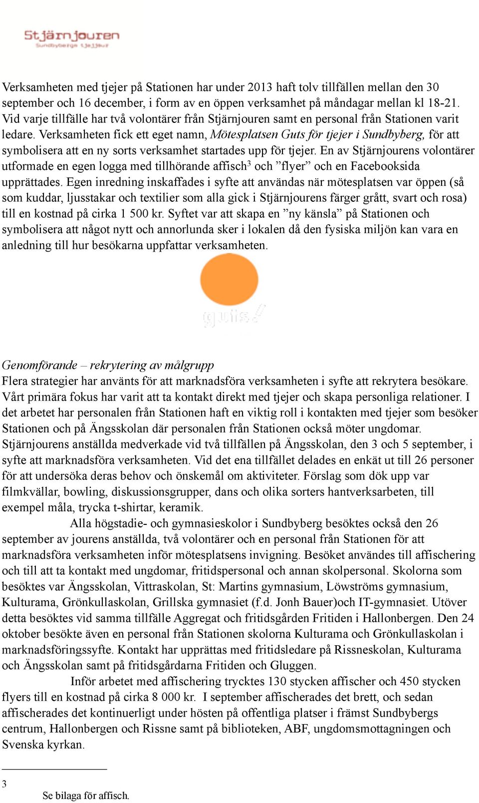 Verksamheten fick ett eget namn, Mötesplatsen Guts för tjejer i Sundbyberg, för att symbolisera att en ny sorts verksamhet startades upp för tjejer.