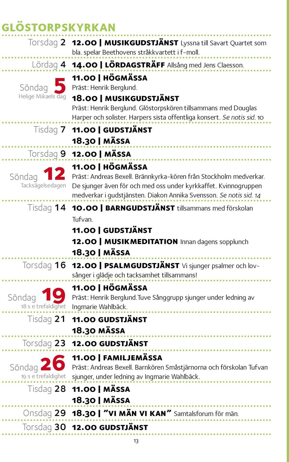 Harpers sista offentliga konsert. Se notis sid. 10 Tisdag 7 11.00 gudstjänst 18.30 mässa Torsdag 9 12.00 mässa Söndag 12 Tacksägelsedagen 11.00 högmässa Präst: Andreas Bexell.