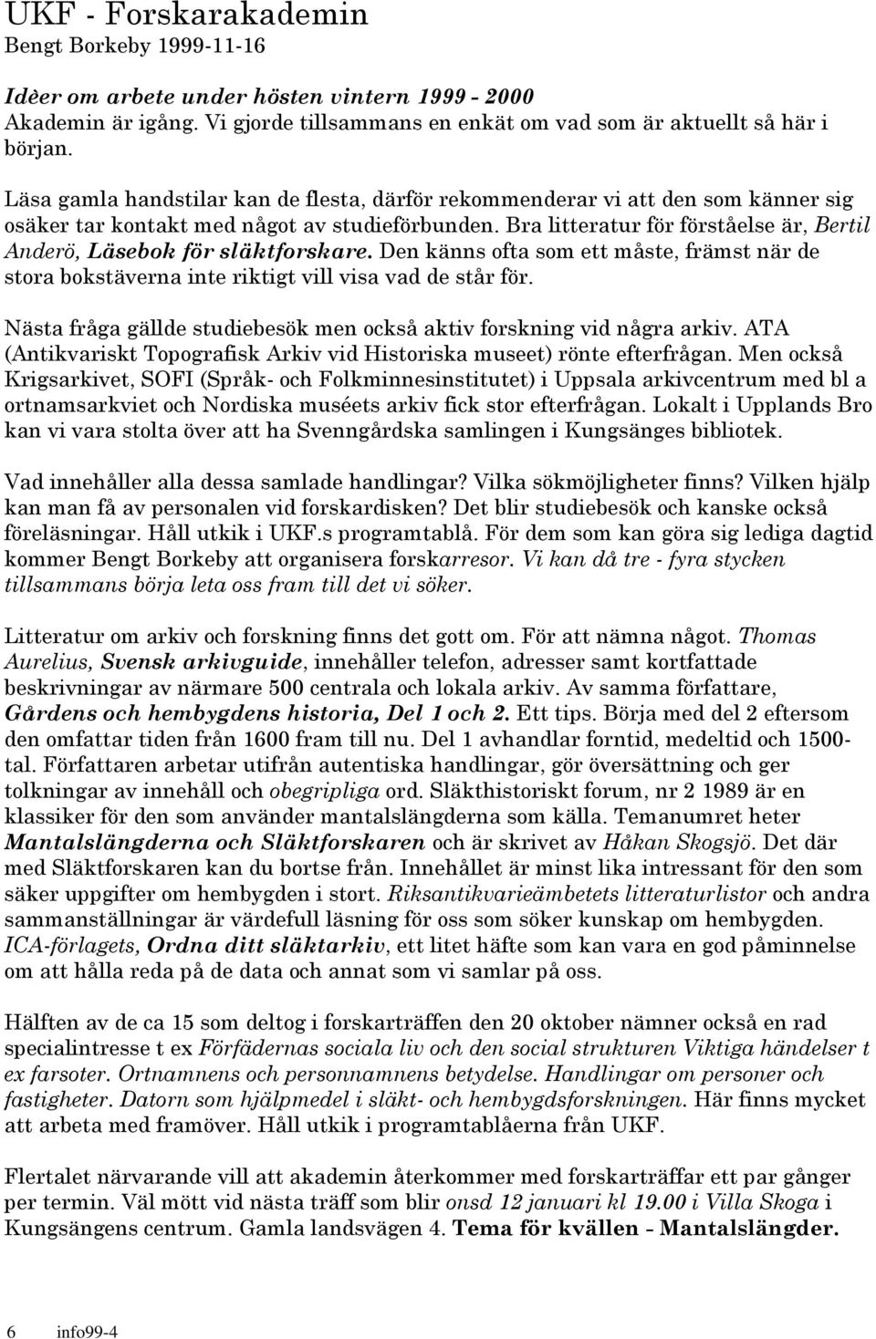 Bra litteratur för förståelse är, Bertil Anderö, Läsebok för släktforskare. Den känns ofta som ett måste, främst när de stora bokstäverna inte riktigt vill visa vad de står för.