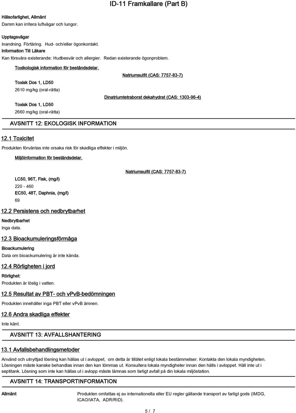 Toxisk Dos 1, LD50 2610 mg/kg (oral-råtta) Toxisk Dos 1, LD50 2660 mg/kg (oral-råtta) Natriumsulfit (CAS: 7757-83-7) Dinatriumtetraborat dekahydrat (CAS: 1303-96-4) AVSNITT 12: EKOLOGISK INFORMATION