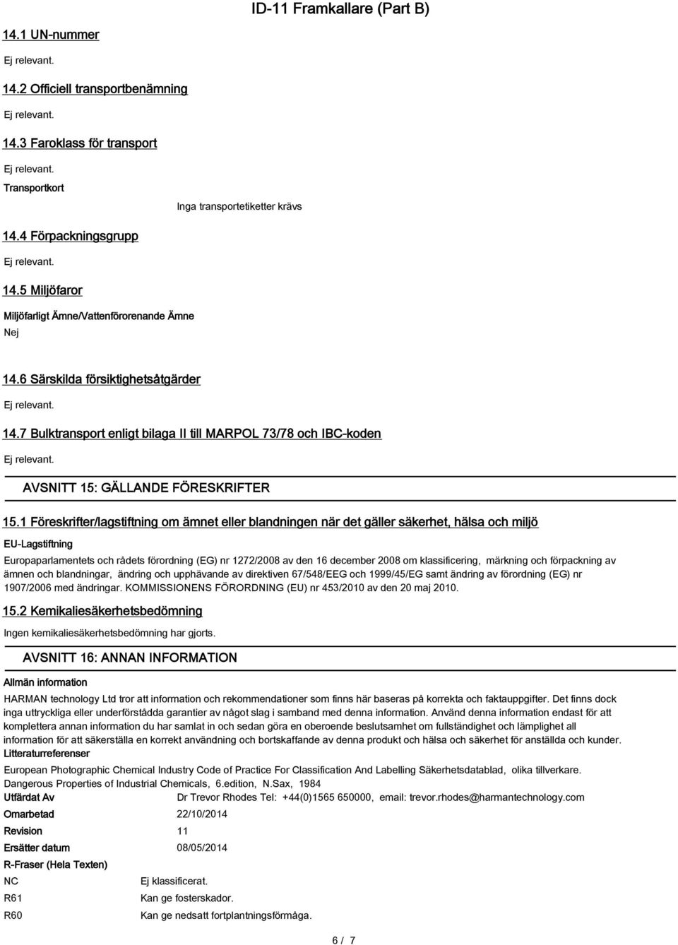 1 Föreskrifter/lagstiftning om ämnet eller blandningen när det gäller säkerhet, hälsa och miljö EU-Lagstiftning Europaparlamentets och rådets förordning (EG) nr 1272/2008 av den 16 december 2008 om