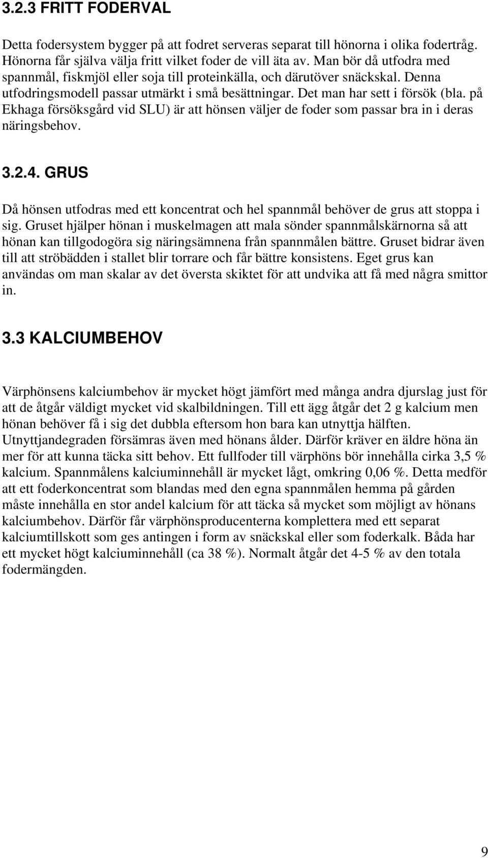 på Ekhaga försöksgård vid SLU) är att hönsen väljer de foder som passar bra in i deras näringsbehov. 3.2.4.